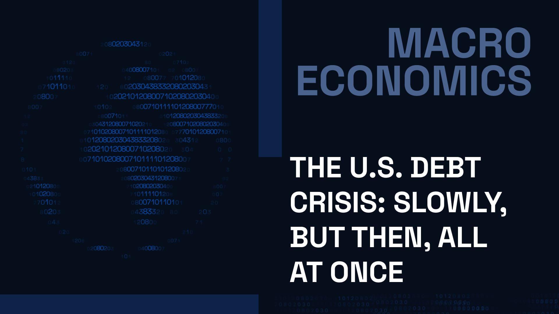 The U.S. Debt Crisis: Slowly, But Then, All at Once